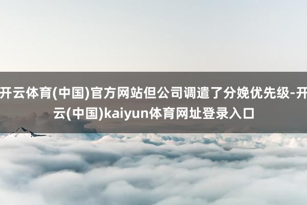 开云体育(中国)官方网站但公司调遣了分娩优先级-开云(中国)kaiyun体育网址登录入口