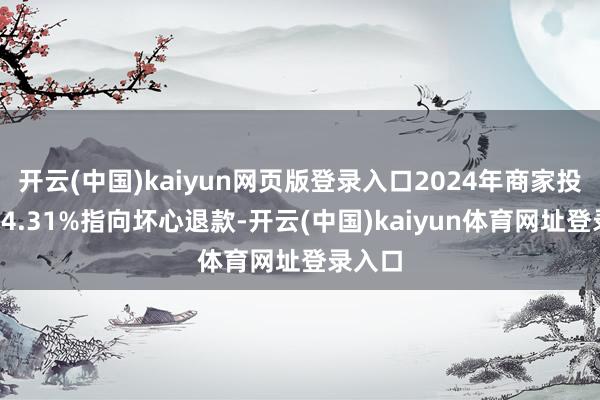 开云(中国)kaiyun网页版登录入口2024年商家投诉中64.31%指向坏心退款-开云(中国)kaiyun体育网址登录入口