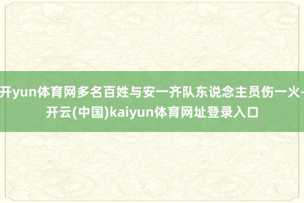 开yun体育网多名百姓与安一齐队东说念主员伤一火-开云(中国)kaiyun体育网址登录入口